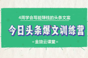 4周学会写能赚钱的头条文案，今日头条爆文训练营