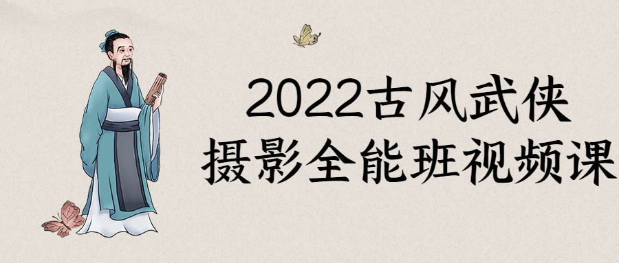 2022古风武侠摄影全能班视频课-1 2022古风武侠摄影全能班视频课-1