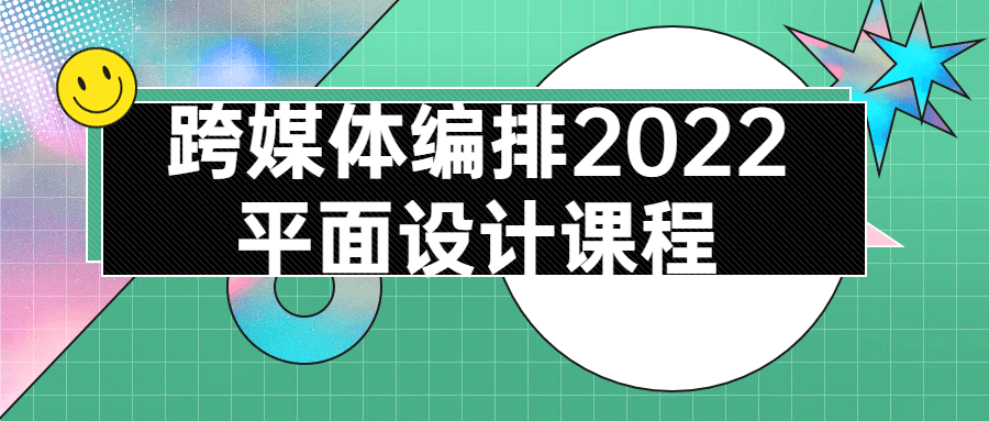 跨媒体编排2022平面设计课程-1 跨媒体编排2022平面设计课程-1