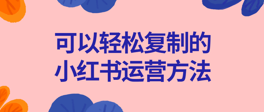 可以轻松复制的小红书运营方法-1 可以轻松复制的小红书运营方法-1