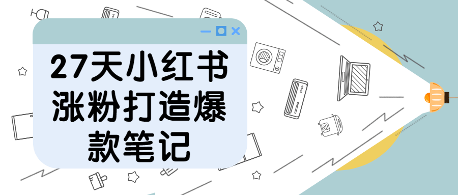 27天小红书涨粉打造爆款笔记-1 27天小红书涨粉打造爆款笔记-1