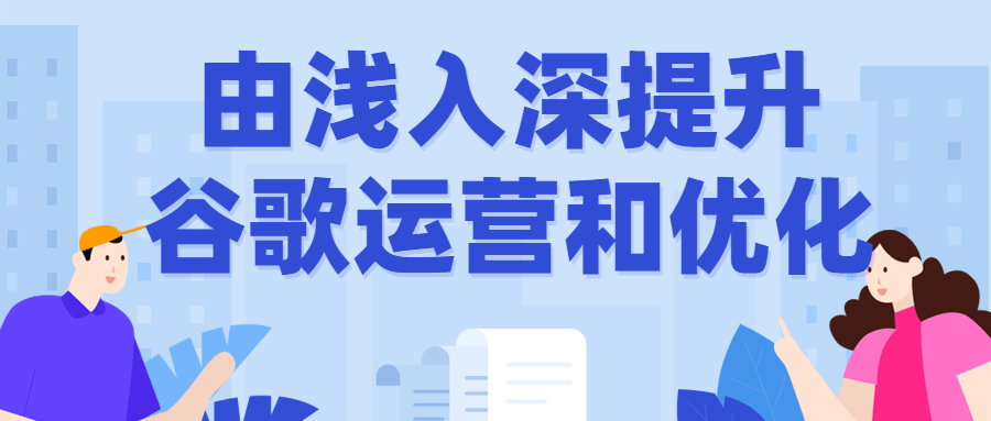 由浅入深提升谷歌运营和优化-1 由浅入深提升谷歌运营和优化-1