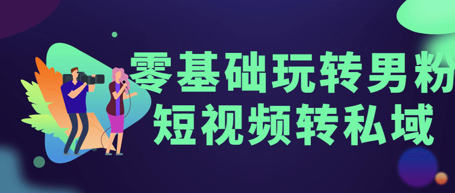 零基础玩转男粉短视频转私域-1