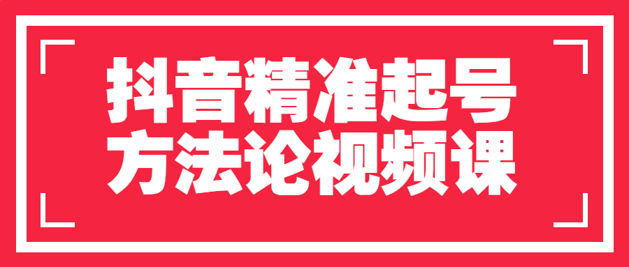 抖音精准起号方法论视频课-1 抖音精准起号方法论视频课-1
