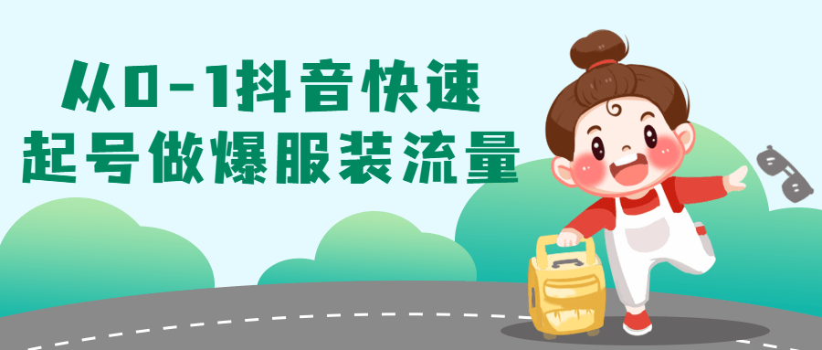 从0-1抖音快速起号做爆服装流量-1 从0-1抖音快速起号做爆服装流量-1