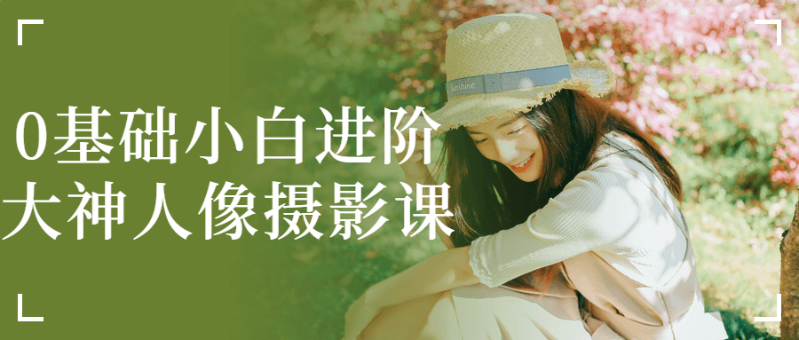 0基础小白进阶大神人像摄影课-1 0基础小白进阶大神人像摄影课-1