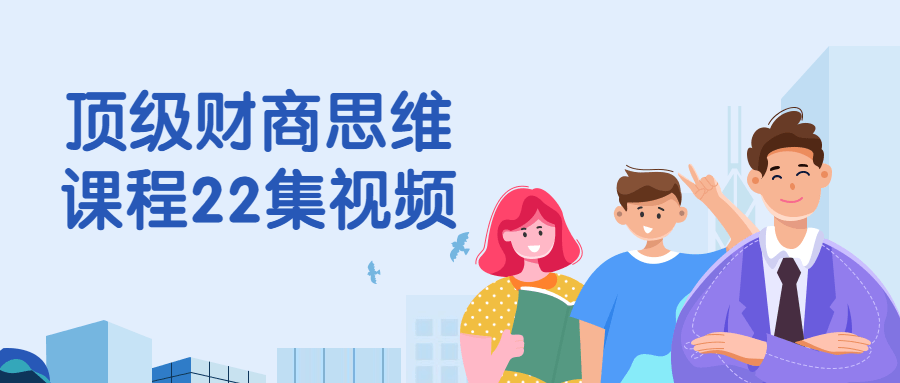顶级财商思维课程22集视频-1 顶级财商思维课程22集视频-1