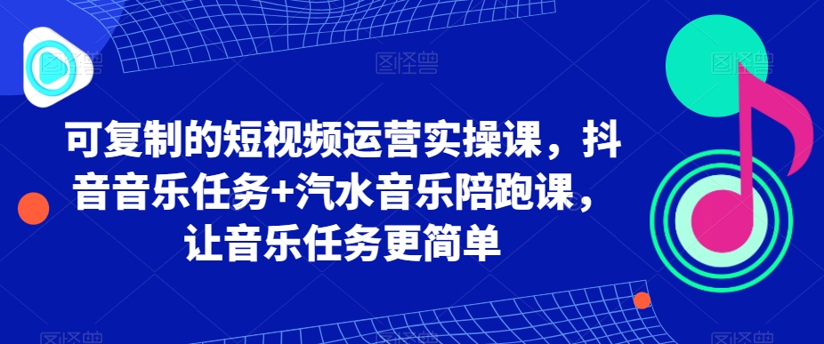 短视频运营实操课音乐任务+汽水陪跑课
