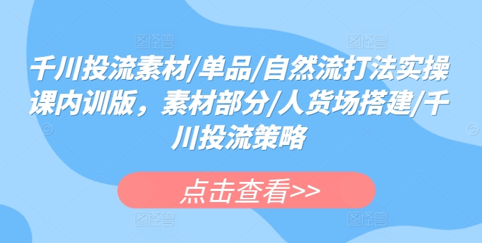 千川投流素材/单品/自然流打法实操课