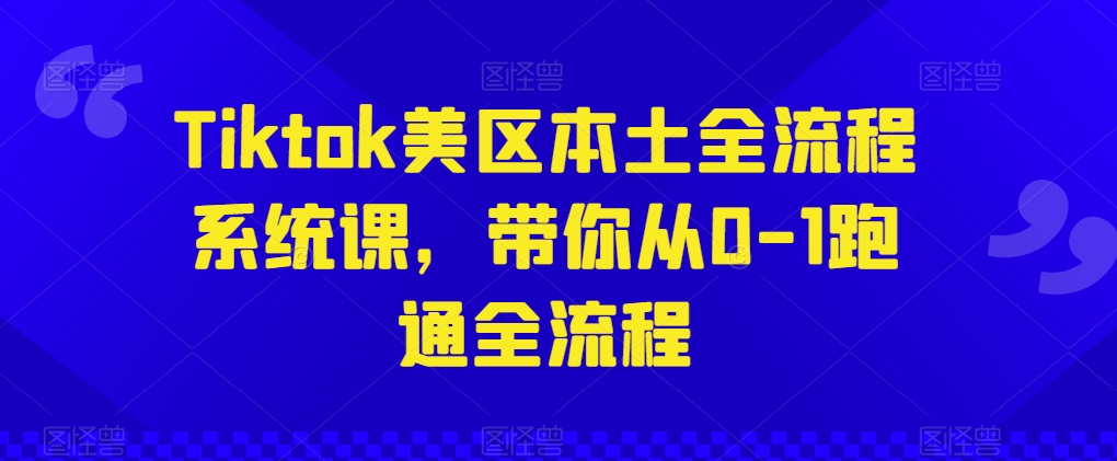 Tiktok美区本土全流程系统从0-1跑通全流程