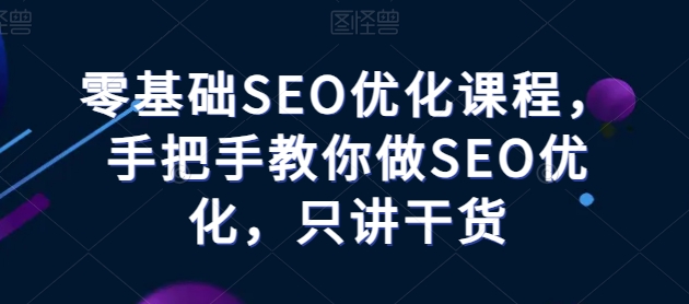 零基础SEO优化手把手教做SEO只讲干货