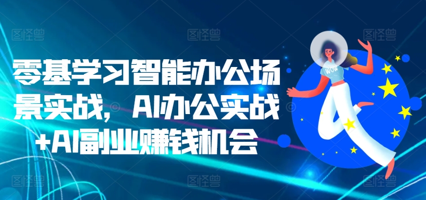 点击查看原图 零基学习智能办公场景实战AI办公副业机会