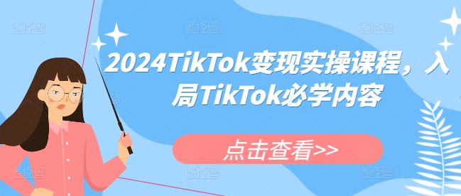 点击查看原图 2024TikTok变现实操课入局TikTok必学内容