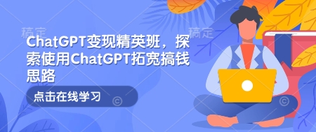 点击查看原图 ChatGPT变现精英班课探索使用拓宽思路