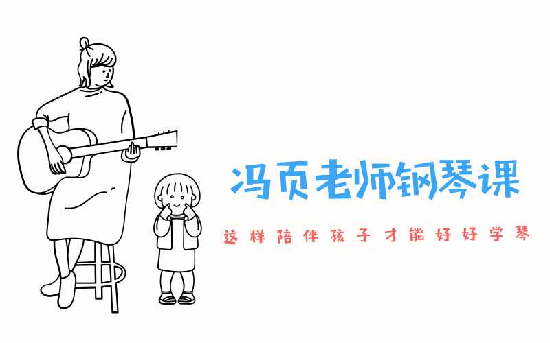 点击查看原图 冯页老师钢琴课陪练宝典-陪伴孩子好好练琴