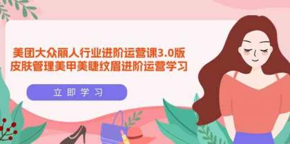 美团大众丽人行业进阶运营课3.0版，皮肤管理美甲美睫纹眉进阶运营学习-免费资源网-第16张图片