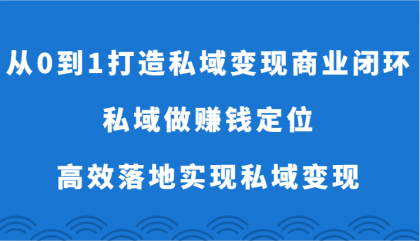 从0到1打造私域变现商业闭环-私域做赚钱定位，高效落地实现私域变现-免费资源网-第16张图片