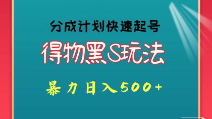 得物黑S玩法 分成计划起号迅速 暴力日入500+-免费资源网-第16张图片