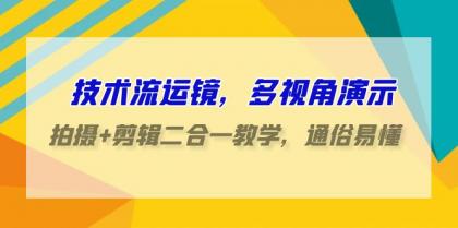技术流运镜，多视角演示，拍摄+剪辑二合一教学，通俗易懂（70节课）-免费资源网-第16张图片