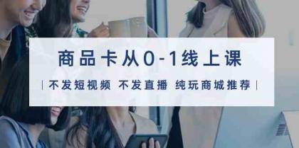 商品卡从0-1线上课（不发短视频 不发直播 纯玩商城推荐）32节课-免费资源网-第16张图片