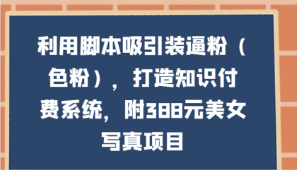 利用脚本吸引装逼粉（色粉），打造知识付费系统，附388元美女写真项目-免费资源网-第16张图片