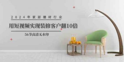 2024年家居建材行业，用短视频实现装修客户翻10倍-免费资源网-第16张图片