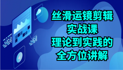 丝滑运镜剪辑实战课：理论到实践的全方位讲解（24节）-免费资源网-第16张图片