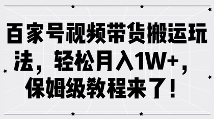 百家号视频带货搬运玩法，轻松月入1W+，保姆级教程来了！-免费资源网-第16张图片