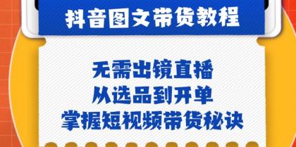 抖音图文&带货实操：无需出镜直播，从选品到开单，掌握短视频带货秘诀-免费资源网-第16张图片