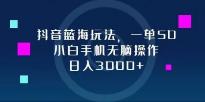 抖音蓝海玩法，一单50，小白手机无脑操作，日入3000+-免费资源网-第14张图片