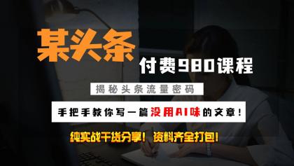 头条付费980私密课程！教你写一篇没有“AI味的文章”！做精细化运营随便日入3位数-免费资源网-第16张图片