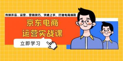 京东电商运营实战课，传授开店、运营、营销技巧，快速上手，打造电商爆款-免费资源网-第15张图片