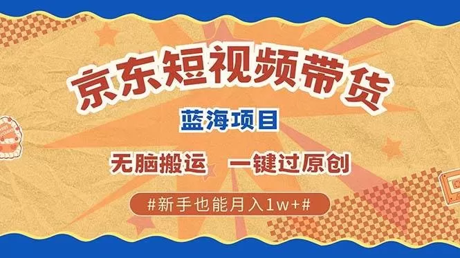 最新京东短视频蓝海带货项目，无需剪辑无脑搬运，一键过原创，有手就能赚，新手也能月入1w+-免费资源网-第16张图片