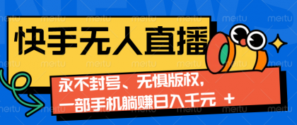 快手无人直播9.0神技来袭：永不封号、无惧版权，一部手机躺赚日入千元+-免费资源网-第17张图片