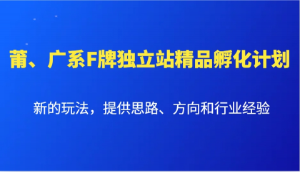 莆、广系F牌独立站精品孵化计划，新的玩法，提供思路、方向和行业经验-免费资源网-第17张图片