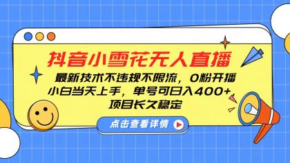 抖音小雪花无人直播，0粉开播，不违规不限流，新手单号可日入400+，长久稳定-免费资源网-第17张图片