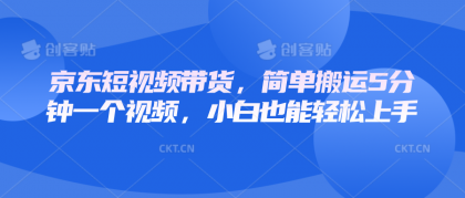 京东短视频带货，简单搬运5分钟一个视频，小白也能轻松上手-免费资源网-第17张图片