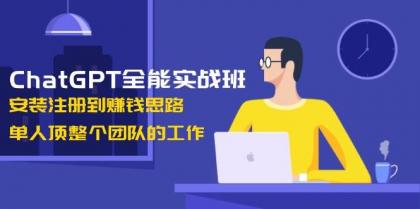 ChatGPT全能实战班，安装注册到赚钱思路，单人顶整个团队的工作-免费资源网-第17张图片