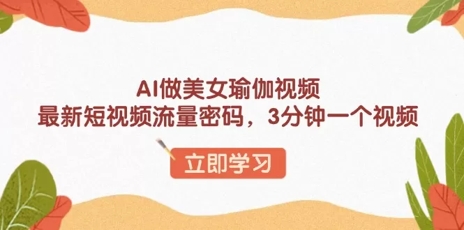 AI做美女瑜伽视频，最新短视频流量密码，3分钟一个视频-免费资源网-第17张图片