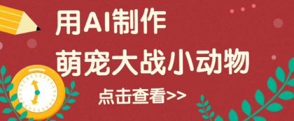 用AI制作萌娃大战小动物视频，轻松涨粉20w+（详细教程）-免费资源网-第16张图片