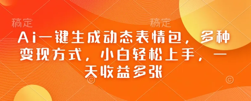 Ai一键生成动态表情包，多种变现方式，小白轻松上手，一天收益多张-免费资源网-第13张图片