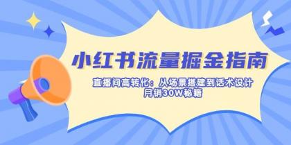 小红书流量掘金指南：直播间高转化：从场景搭建到话术设计，月销30W秘籍-免费资源网-第12张图片