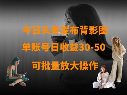 今日头条发布背影图 单账号日收益30-50 可放大操作-免费资源网-第12张图片