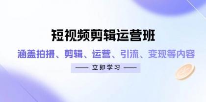 短视频剪辑运营班：涵盖拍摄、剪辑、运营、引流、变现等内容-免费资源网-第13张图片