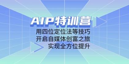 AIP训练营，用四位定位法等技巧，开启自媒体创富之旅，实现全方位提升-免费资源网-第13张图片