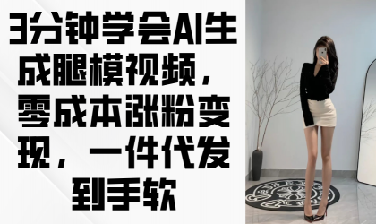 3min懂得AI形成腿模视频，零成本增粉转现，一件代发到手软-免费资源网-第13张图片