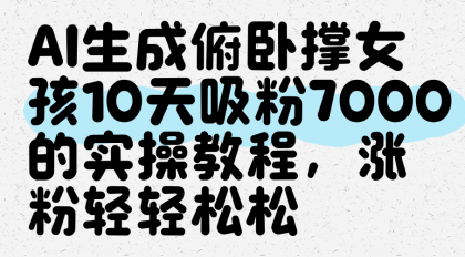 AI生成俯卧撑女孩，10天吸粉7000的实操教程，涨粉轻轻松松-免费资源网-第13张图片