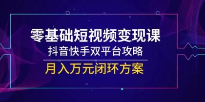 零基础短视频变现课，抖音快手双平台攻略，月入万元闭环方案-免费资源网-第14张图片