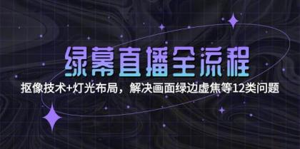 绿幕直播全流程：抠像技术+灯光布局，解决画面绿边虚焦等12类问题-免费资源网-第17张图片