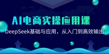 AI电商实操应用课：DeepSeek基础与应用，从入门到高效输出-免费资源网-第18张图片